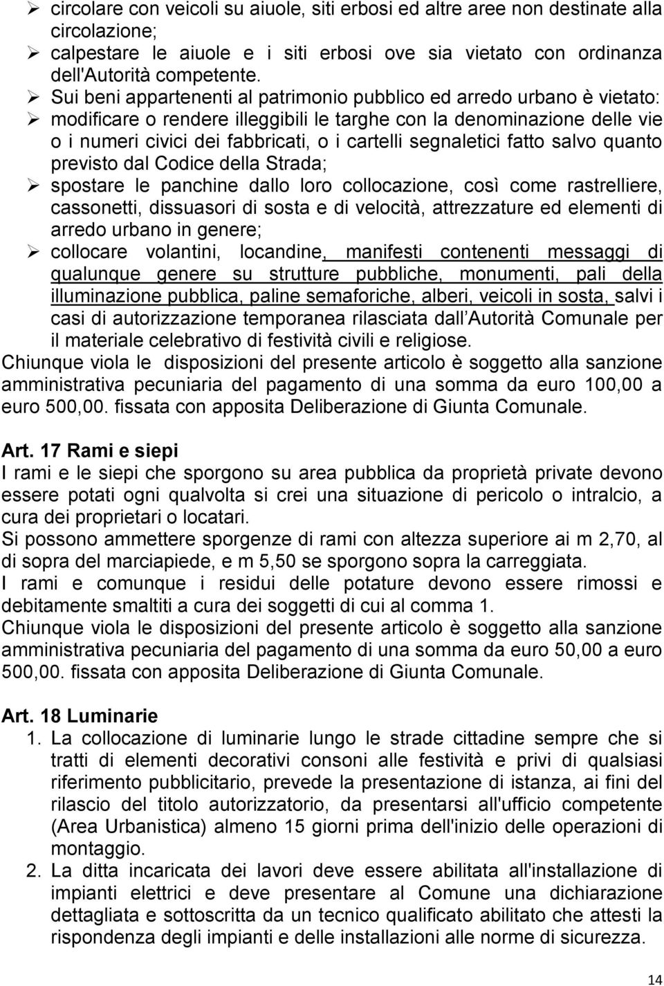 segnaletici fatto salvo quanto previsto dal Codice della Strada; spostare le panchine dallo loro collocazione, così come rastrelliere, cassonetti, dissuasori di sosta e di velocità, attrezzature ed