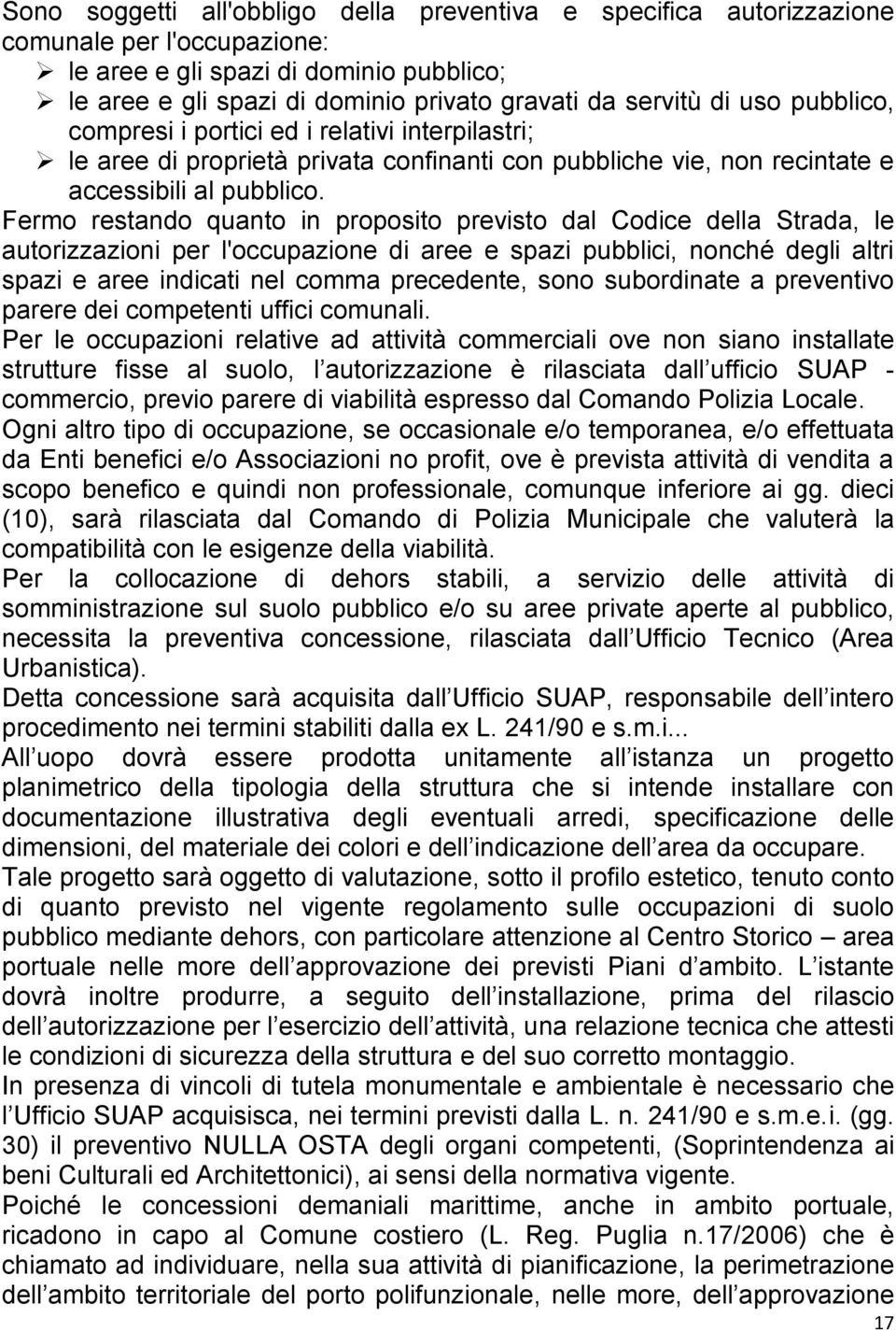 Fermo restando quanto in proposito previsto dal Codice della Strada, le autorizzazioni per l'occupazione di aree e spazi pubblici, nonché degli altri spazi e aree indicati nel comma precedente, sono