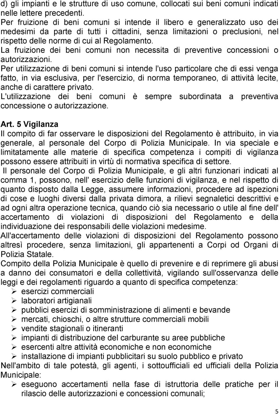 La fruizione dei beni comuni non necessita di preventive concessioni o autorizzazioni.