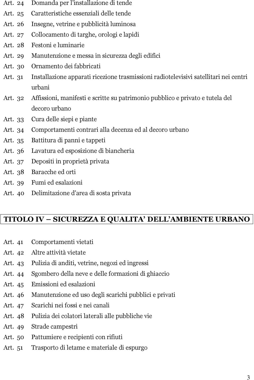 in sicurezza degli edifici Ornamento dei fabbricati Installazione apparati ricezione trasmissioni radiotelevisivi satellitari nei centri urbani Affissioni, manifesti e scritte su patrimonio pubblico