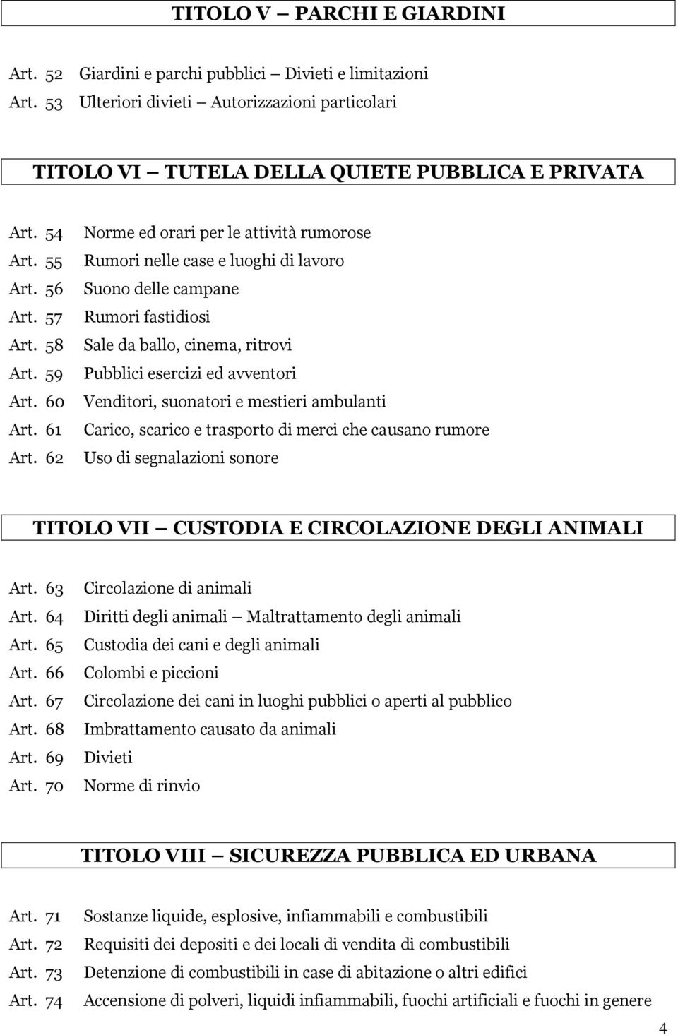 62 Norme ed orari per le attività rumorose Rumori nelle case e luoghi di lavoro Suono delle campane Rumori fastidiosi Sale da ballo, cinema, ritrovi Pubblici esercizi ed avventori Venditori,