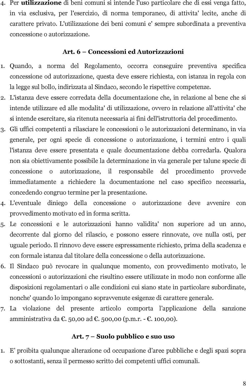 Quando, a norma del Regolamento, occorra conseguire preventiva specifica concessione od autorizzazione, questa deve essere richiesta, con istanza in regola con la legge sul bollo, indirizzata al