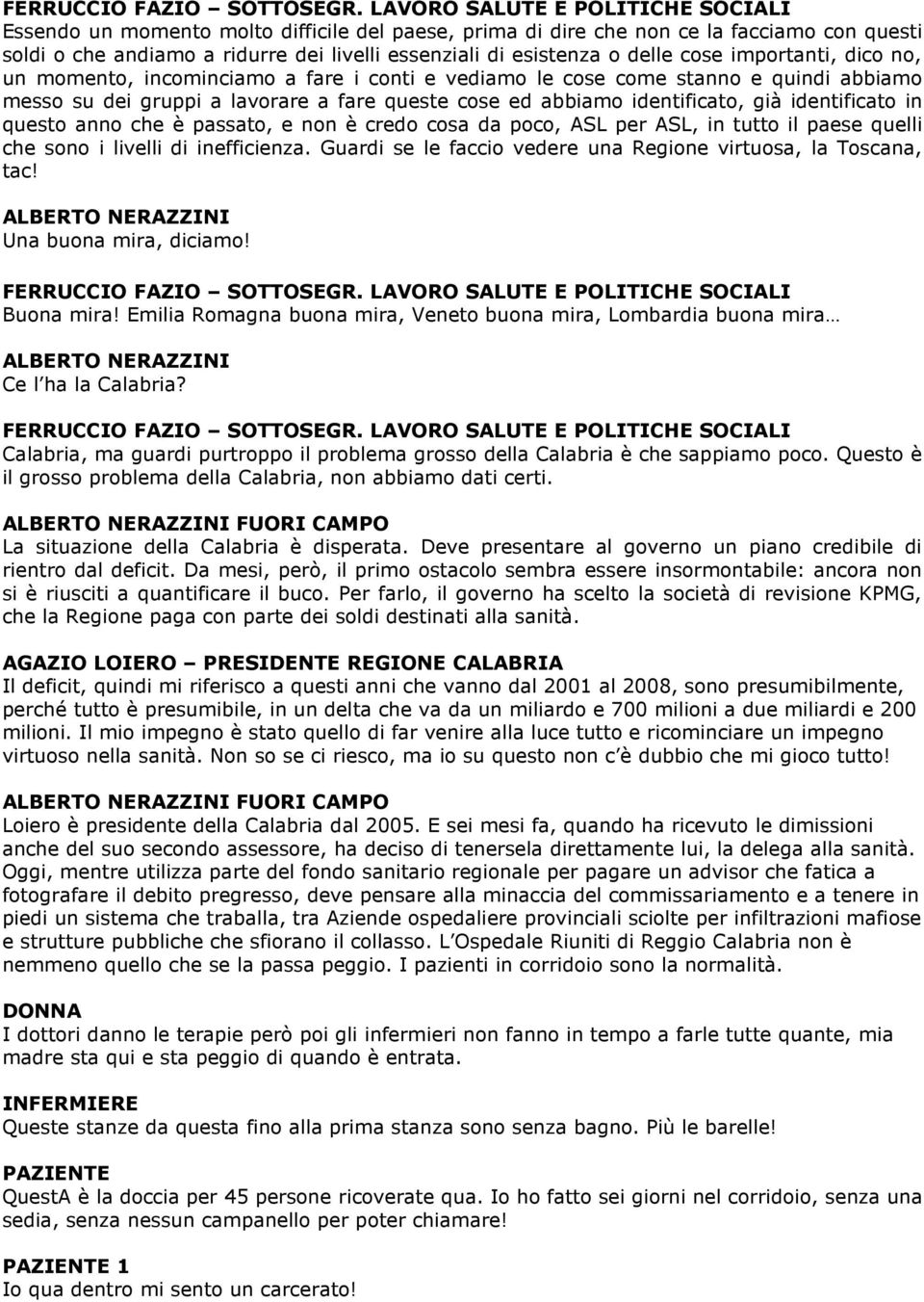 passato, e non è credo cosa da poco, ASL per ASL, in tutto il paese quelli che sono i livelli di inefficienza. Guardi se le faccio vedere una Regione virtuosa, la Toscana, tac!