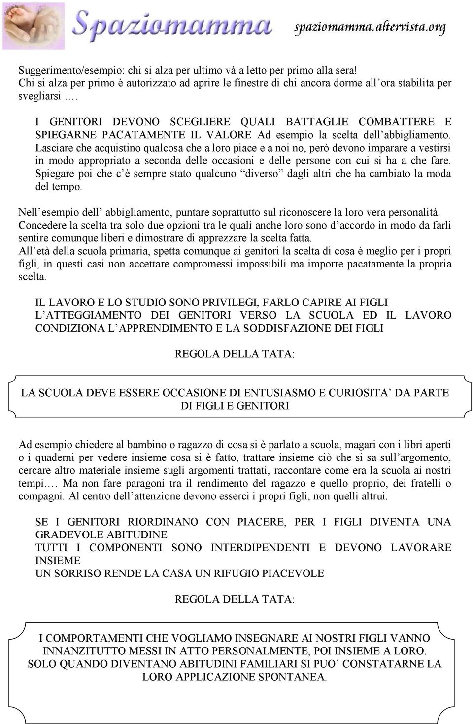 Lasciare che acquistino qualcosa che a loro piace e a noi no, però devono imparare a vestirsi in modo appropriato a seconda delle occasioni e delle persone con cui si ha a che fare.