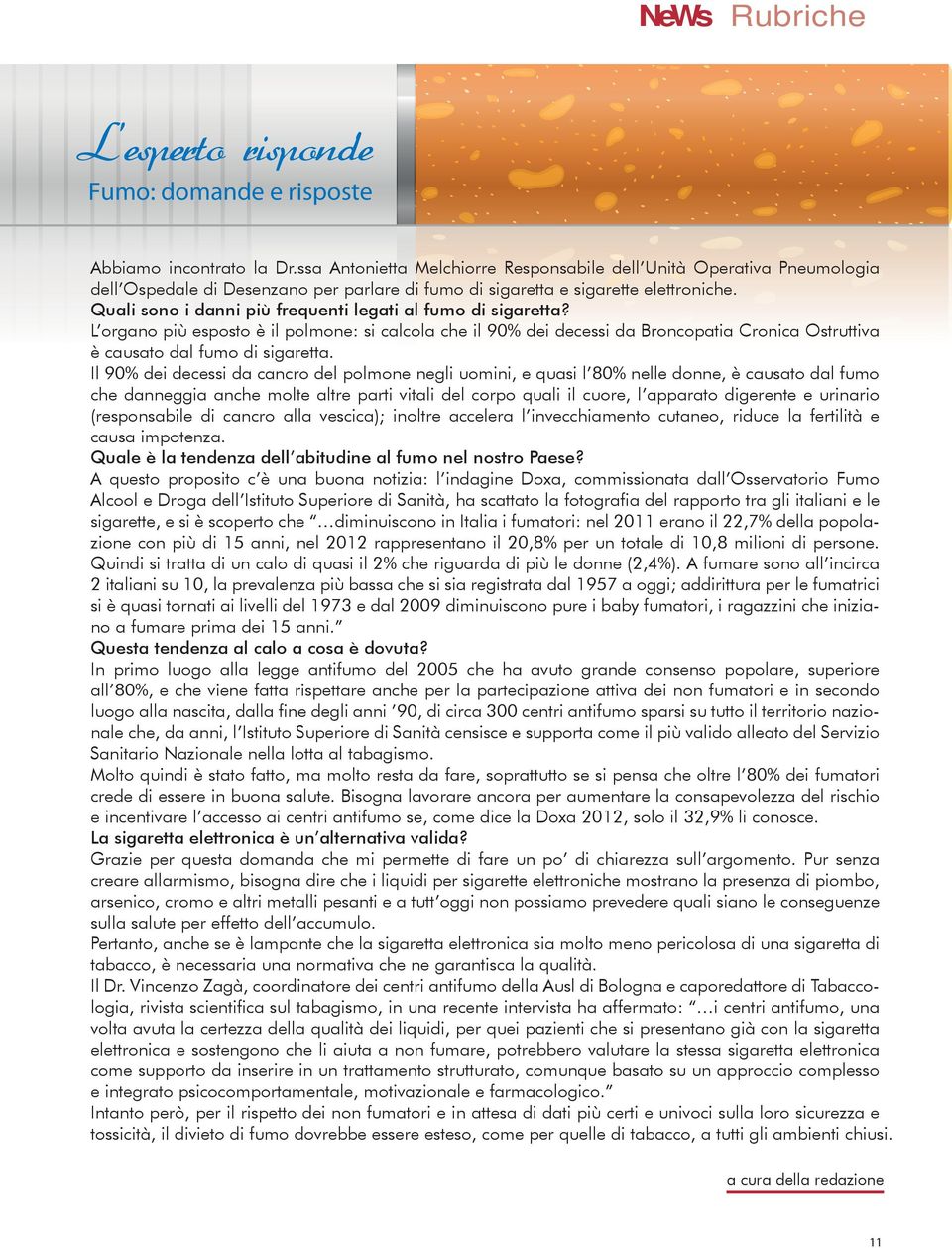 Quali sono i danni più frequenti legati al fumo di sigaretta? L organo più esposto è il polmone: si calcola che il 90% dei decessi da Broncopatia Cronica Ostruttiva è causato dal fumo di sigaretta.