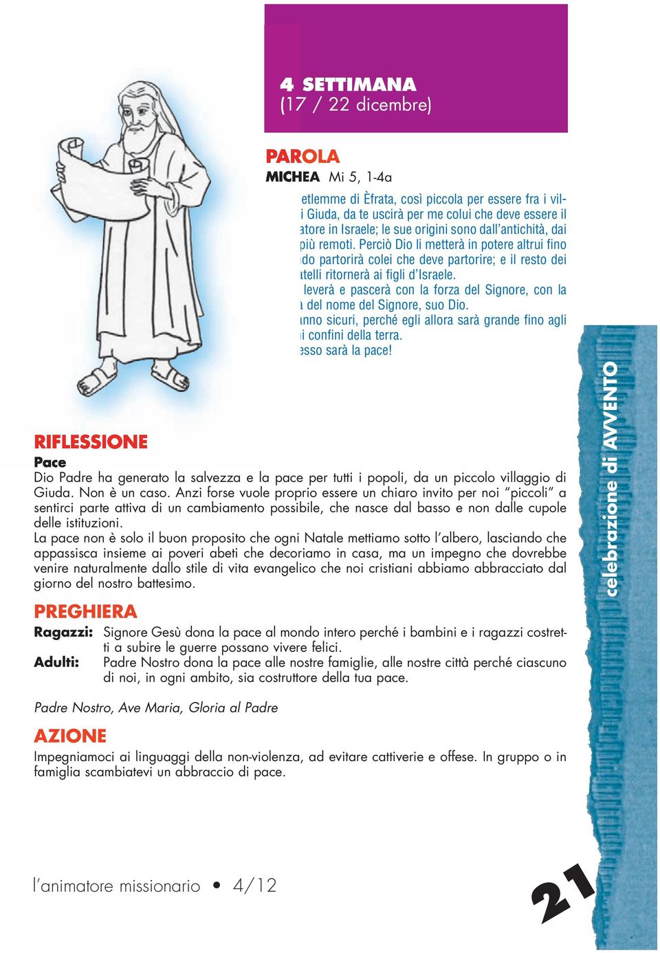 Egli si leverà e pascerà con la forza del Signore, con la maestà del nome del Signore, suo Dio. Abiteranno sicuri, perché egli allora sarà grande fino agli estremi confini della terra.