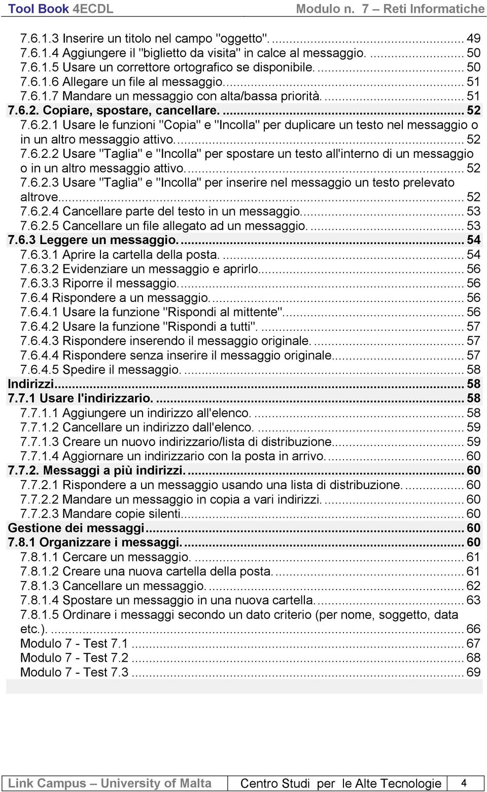 .. 52 7.6.2.2 Usare "Tagla" e "Incolla" per spostare un testo all'nterno d un messaggo o n un altro messaggo attvo... 52 7.6.2.3 Usare "Tagla" e "Incolla" per nserre nel messaggo un testo prelevato altrove.