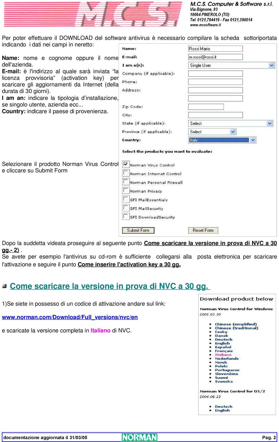 I am an: indicare la tipologia d installazione, se singolo utente, azienda ecc... Country: indicare il paese di provenienza.