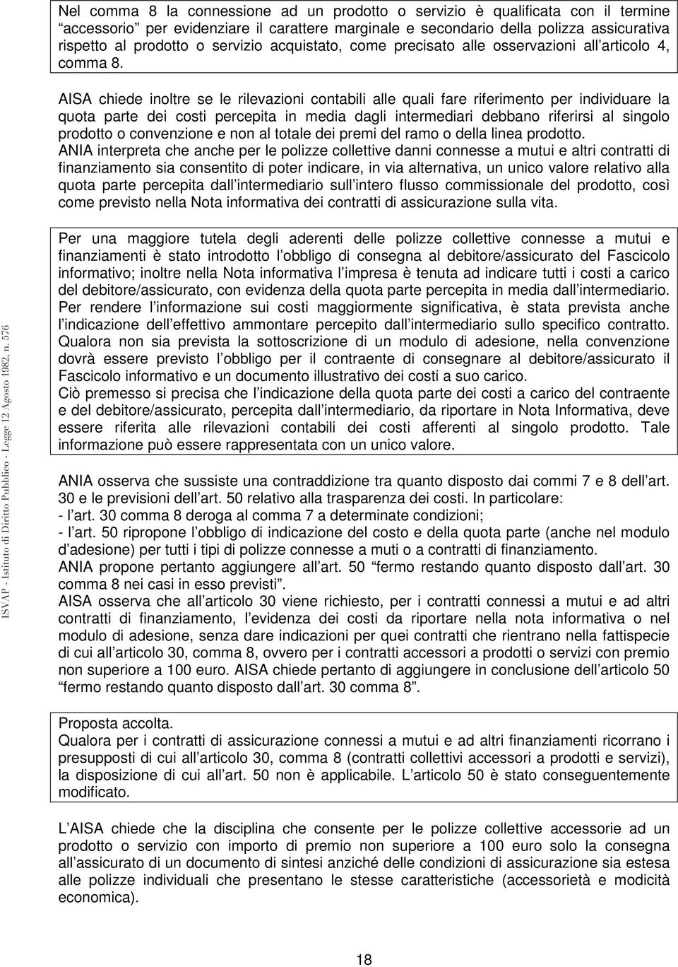 AISA chiede inoltre se le rilevazioni contabili alle quali fare riferimento per individuare la quota parte dei costi percepita in media dagli intermediari debbano riferirsi al singolo prodotto o