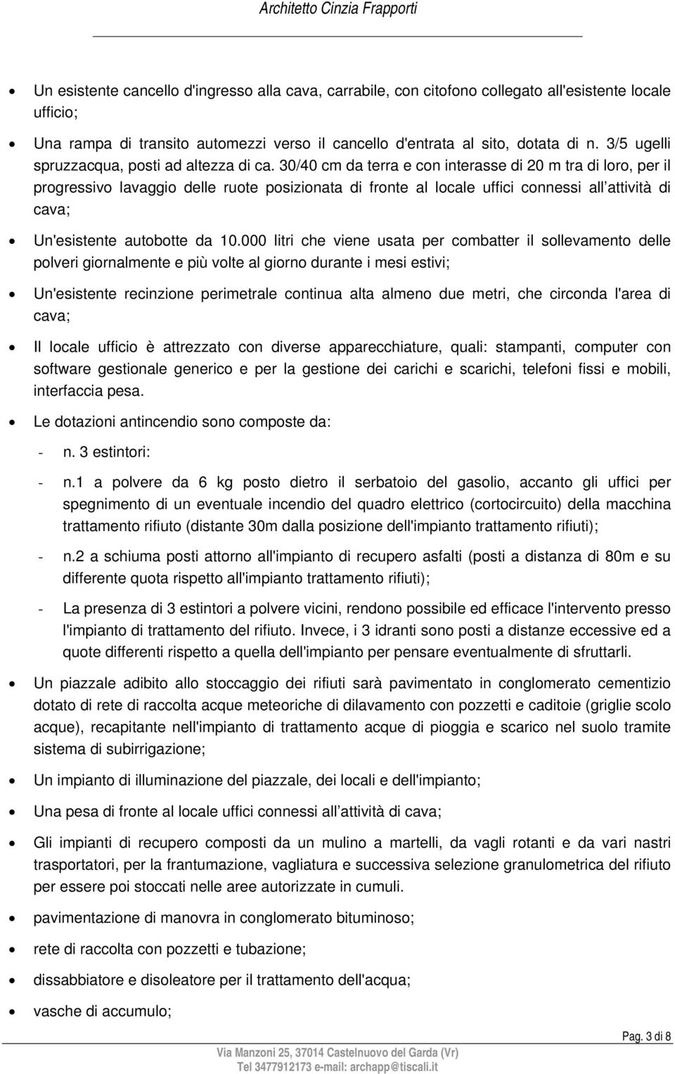 30/40 cm da terra e con interasse di 20 m tra di loro, per il progressivo lavaggio delle ruote posizionata di fronte al locale uffici connessi all attività di cava; Un'esistente autobotte da 10.