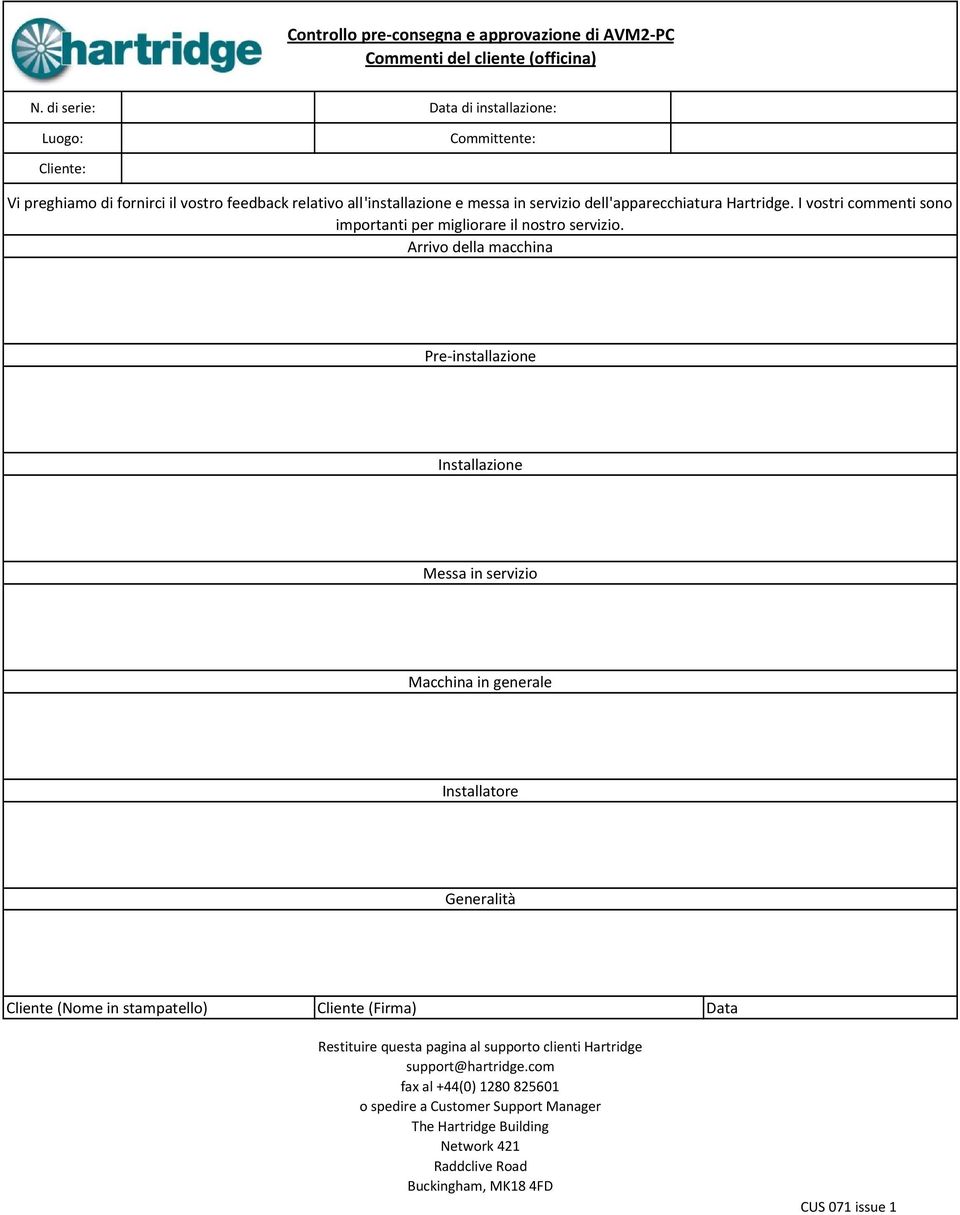 Arrivo della macchina Macchina in generale Installatore Generalità Cliente (Nome in stampatello) Cliente (Firma) Data Restituire questa