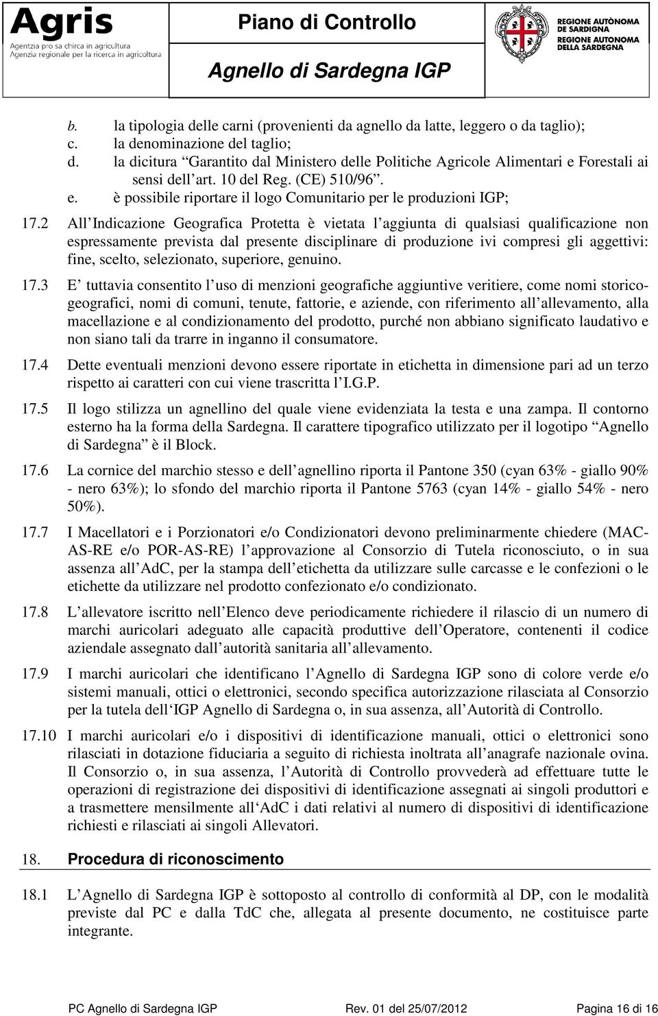 2 All Indicazione Geografica Protetta è vietata l aggiunta di qualsiasi qualificazione non espressamente prevista dal presente disciplinare di produzione ivi compresi gli aggettivi: fine, scelto,