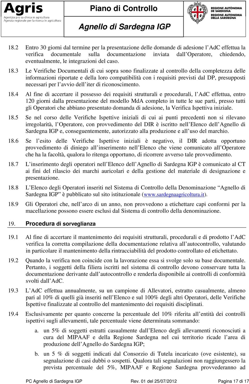 3 Le Verifiche Documentali di cui sopra sono finalizzate al controllo della completezza delle informazioni riportate e della loro compatibilità con i requisiti previsti dal DP, presupposti necessari