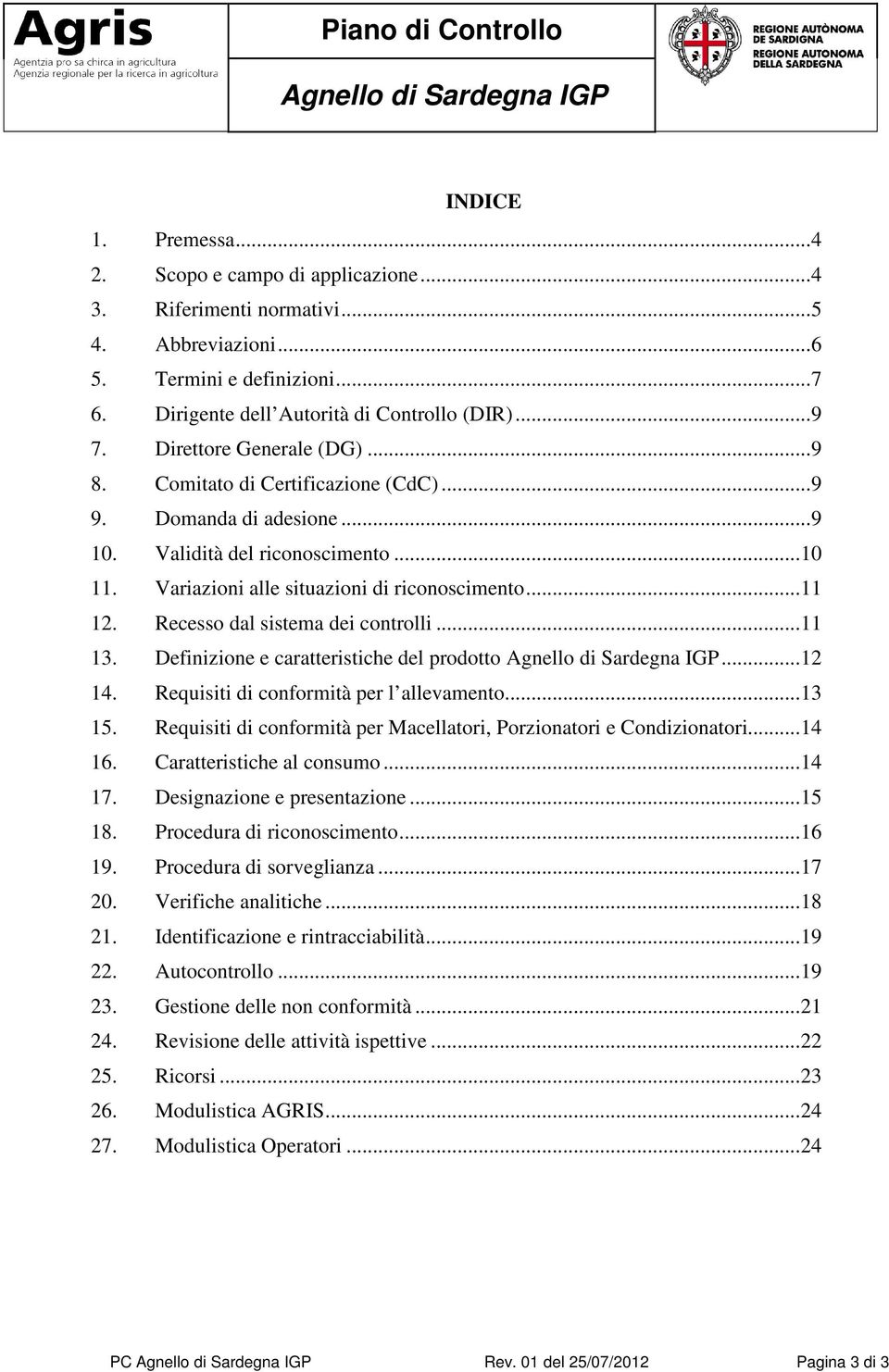 Recesso dal sistema dei controlli...11 13. Definizione e caratteristiche del prodotto...12 14. Requisiti di conformità per l allevamento...13 15.