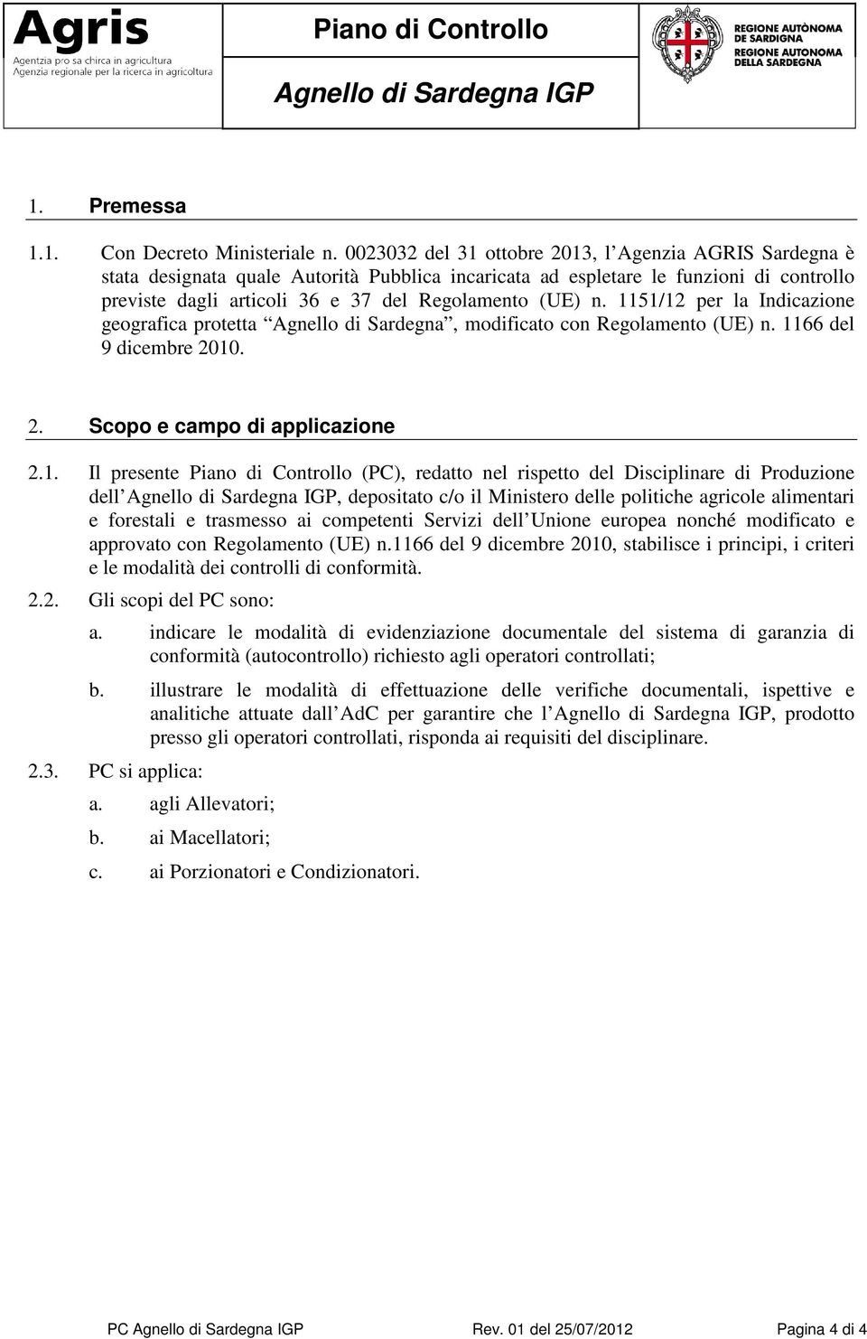 1151/12 per la Indicazione geografica protetta Agnello di Sardegna, modificato con Regolamento (UE) n. 1166 del 9 dicembre 2010. 2. Scopo e campo di applicazione 2.1. Il presente Piano di Controllo