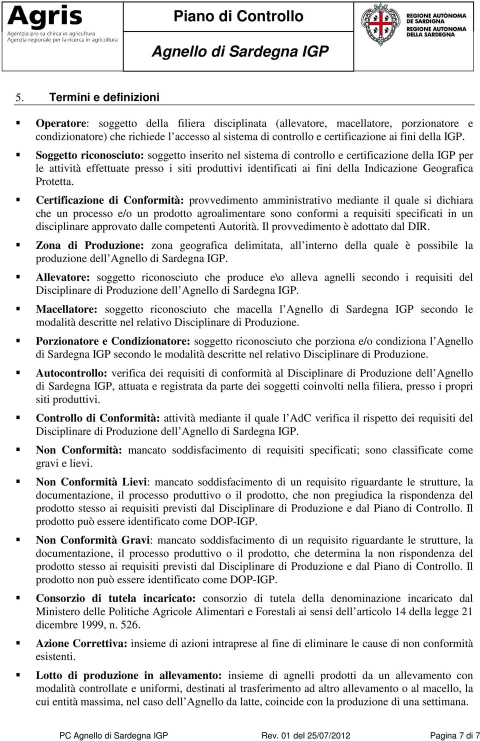 Soggetto riconosciuto: soggetto inserito nel sistema di controllo e certificazione della IGP per le attività effettuate presso i siti produttivi identificati ai fini della Indicazione Geografica