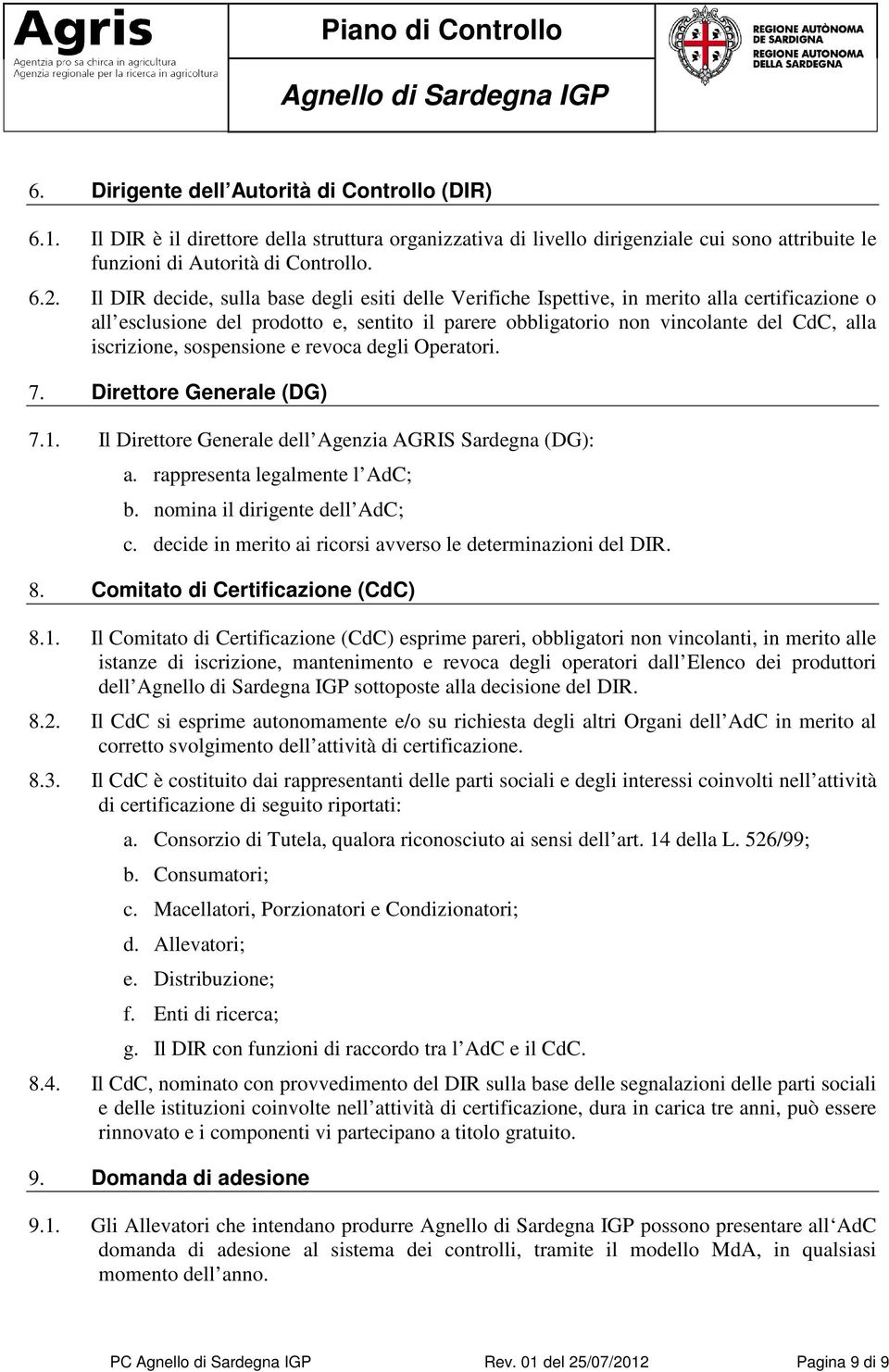 sospensione e revoca degli Operatori. 7. Direttore Generale (DG) 7.1. Il Direttore Generale dell Agenzia AGRIS Sardegna (DG): a. rappresenta legalmente l AdC; b. nomina il dirigente dell AdC; c.