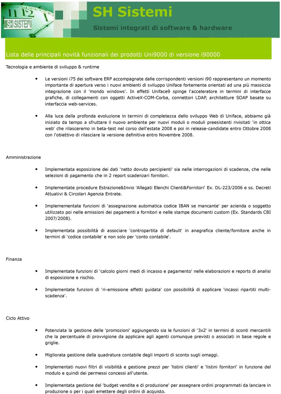 In effetti Uniface9 spinge l'acceleratore in termini di interfacce grafiche, di collegamenti con oggetti ActiveX-COM-Corba, connettori LDAP, architetture SOAP basate su interfaccia web-services.