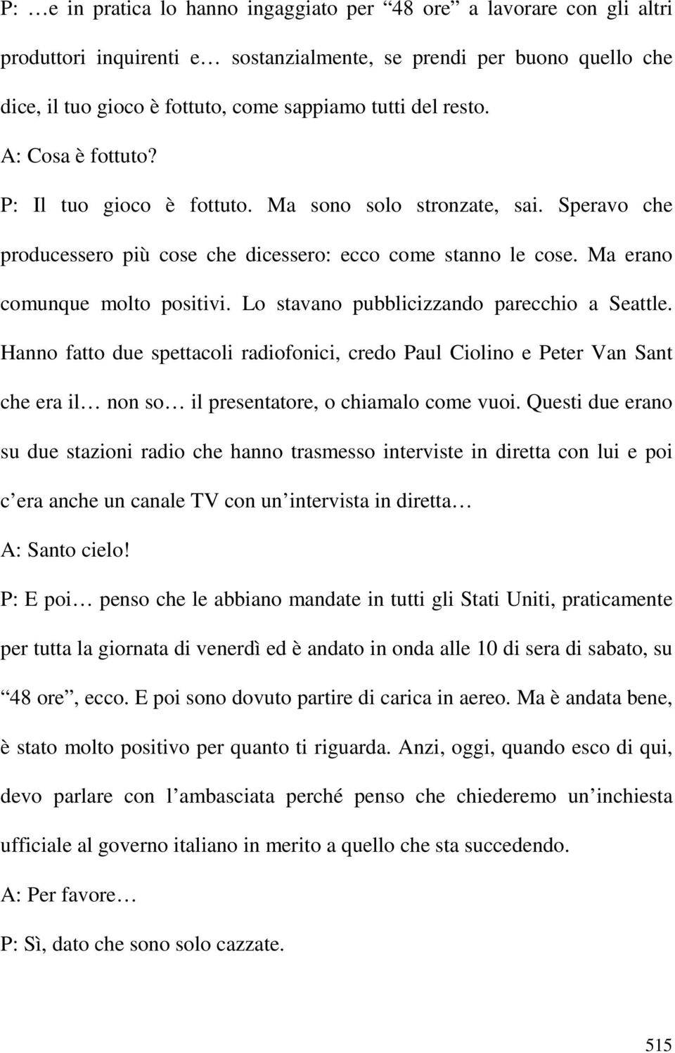 Lo stavano pubblicizzando parecchio a Seattle. Hanno fatto due spettacoli radiofonici, credo Paul Ciolino e Peter Van Sant che era il non so il presentatore, o chiamalo come vuoi.