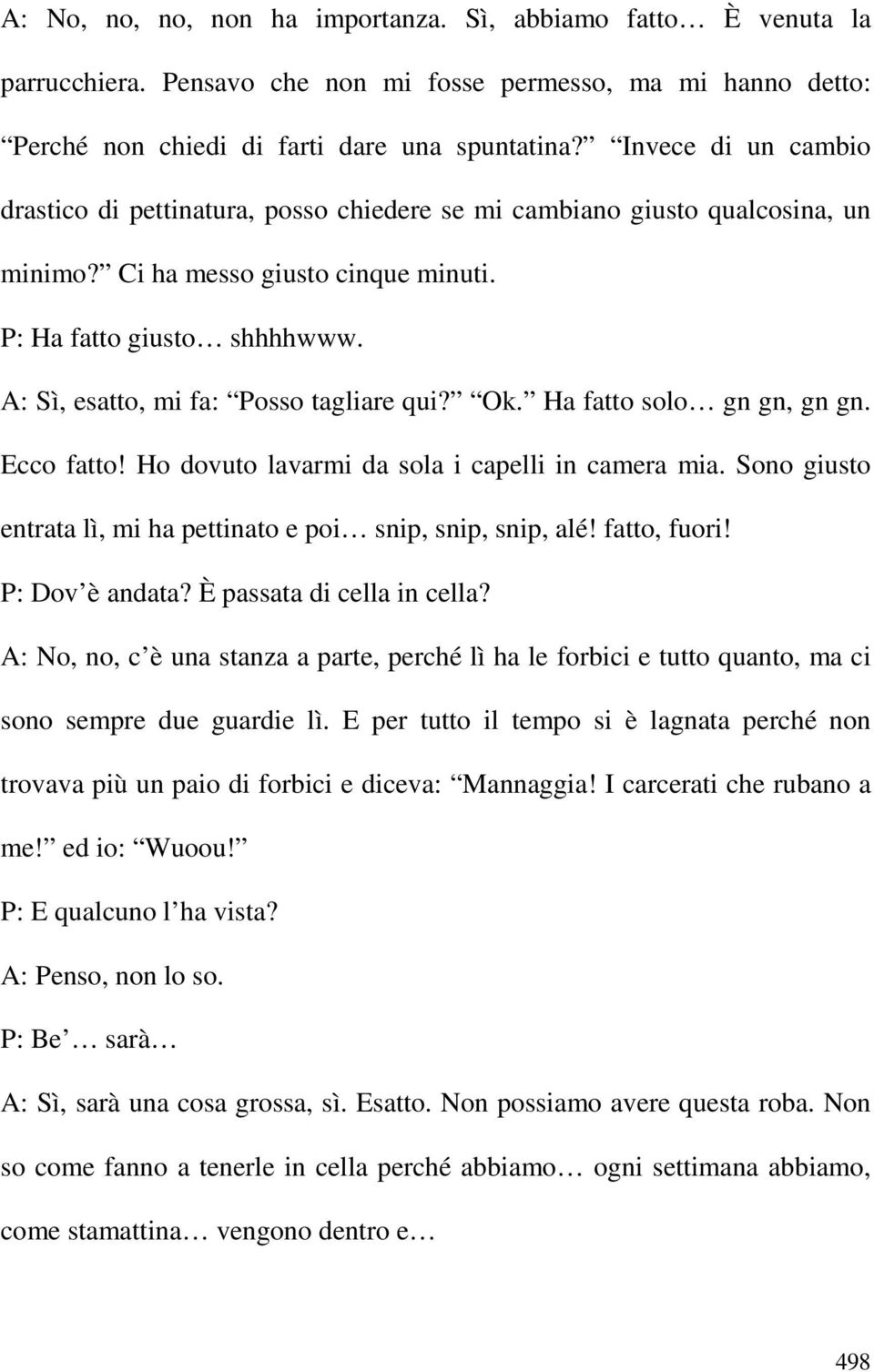 A: Sì, esatto, mi fa: Posso tagliare qui? Ok. Ha fatto solo gn gn, gn gn. Ecco fatto! Ho dovuto lavarmi da sola i capelli in camera mia.