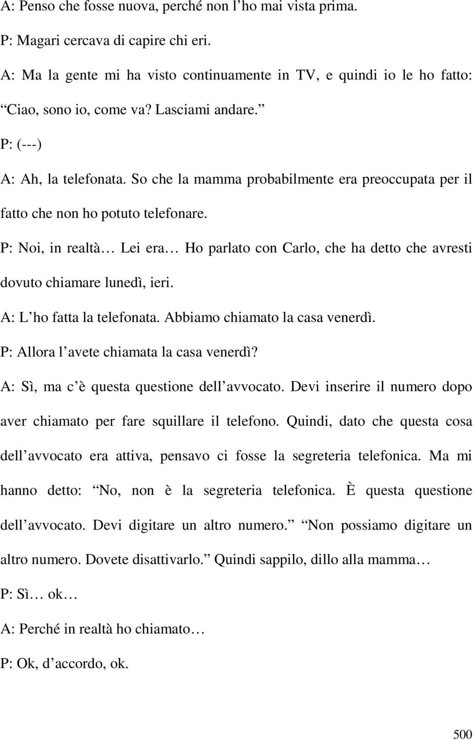 P: Noi, in realtà Lei era Ho parlato con Carlo, che ha detto che avresti dovuto chiamare lunedì, ieri. A: L ho fatta la telefonata. Abbiamo chiamato la casa venerdì.