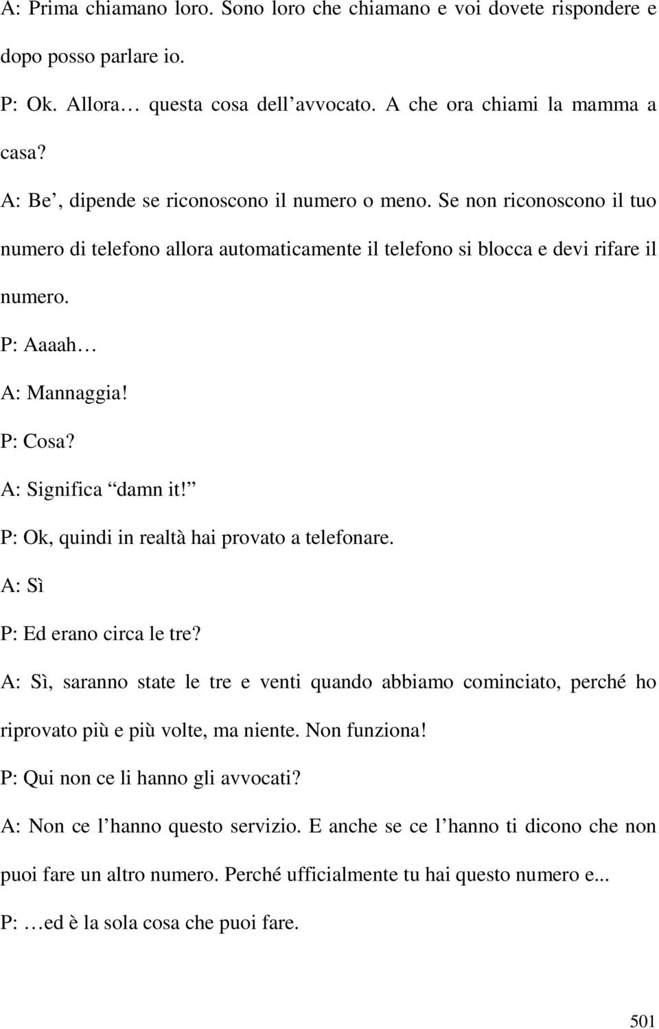 A: Significa damn it! P: Ok, quindi in realtà hai provato a telefonare. A: Sì P: Ed erano circa le tre?