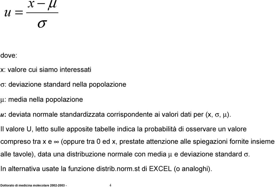 valore compreso tra x e (oppure tra 0 ed x, prestate attenzione alle spiegazioni fornite insieme alle tavole), data una distribuzione normale