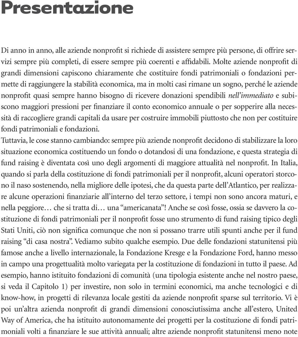 perché le aziende nonprofit quasi sempre hanno bisogno di ricevere donazioni spendibili nell immediato e subiscono maggiori pressioni per finanziare il conto economico annuale o per sopperire alla