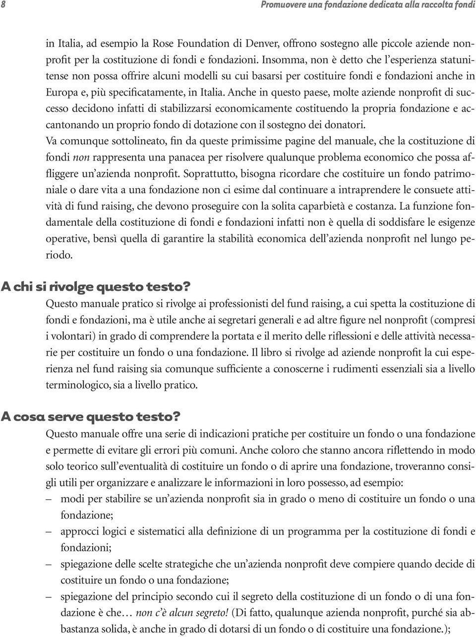 Anche in questo paese, molte aziende nonprofit di successo decidono infatti di stabilizzarsi economicamente costituendo la propria fondazione e accantonando un proprio fondo di dotazione con il