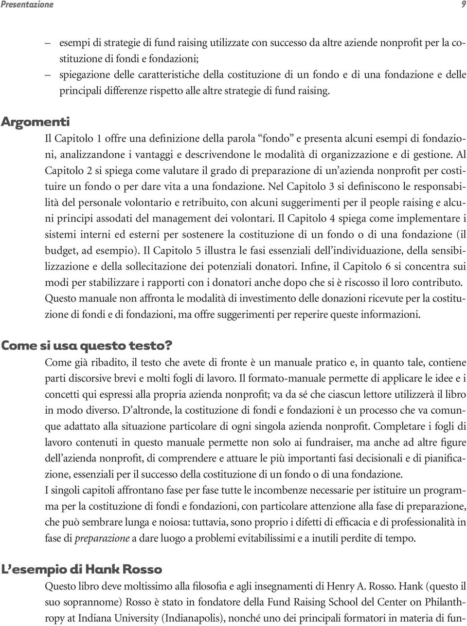 Argomenti Il Capitolo 1 offre una definizione della parola fondo e presenta alcuni esempi di fondazioni, analizzandone i vantaggi e descrivendone le modalità di organizzazione e di gestione.