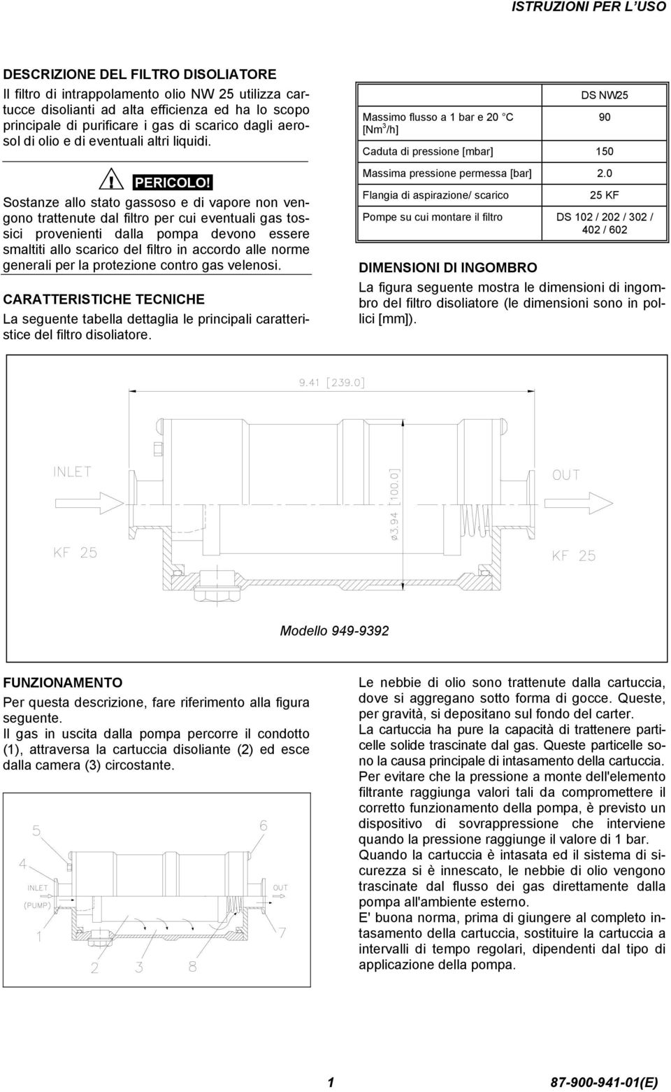 Sostanze allo stato gassoso e di vapore non vengono trattenute dal filtro per cui eventuali gas tossici provenienti dalla pompa devono essere smaltiti allo scarico del filtro in accordo alle norme