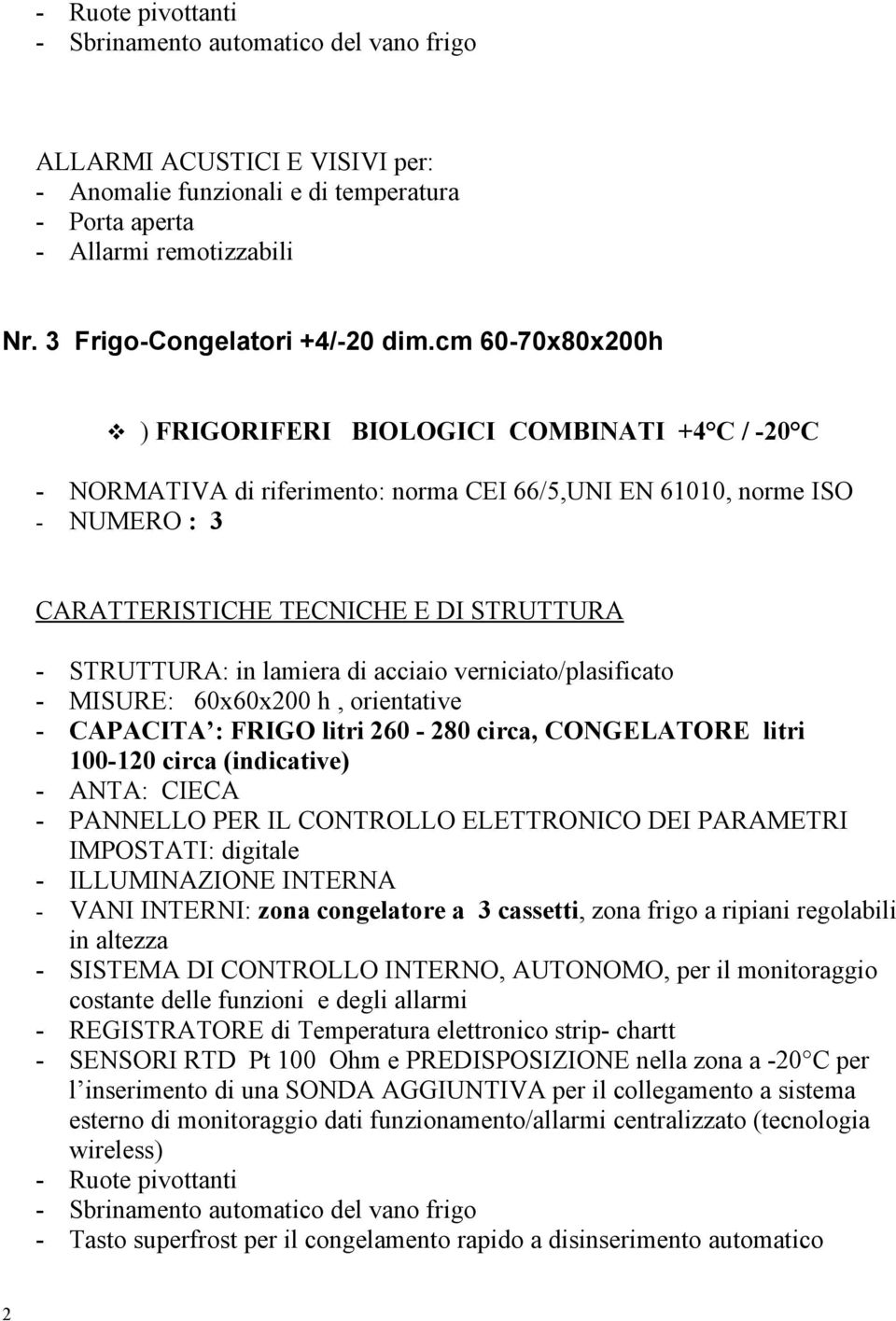 verniciato/plasificato - MISURE: 60x60x200 h, orientative - CAPACITA : FRIGO litri 260-280 circa, CONGELATORE litri 100-120 circa (indicative) - ANTA: CIECA - ILLUMINAZIONE INTERNA - VANI INTERNI: