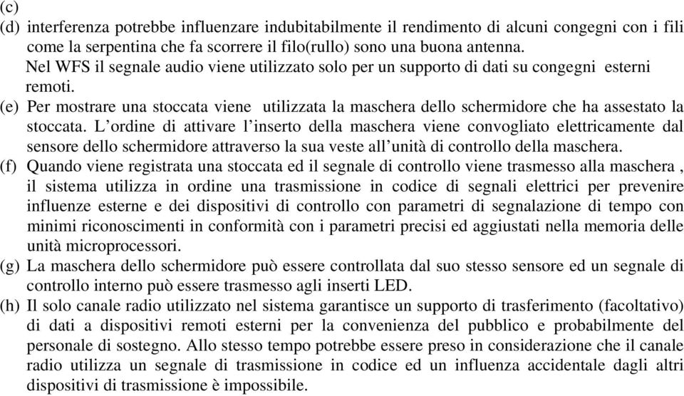 (e) Per mostrare una stoccata viene utilizzata la maschera dello schermidore che ha assestato la stoccata.