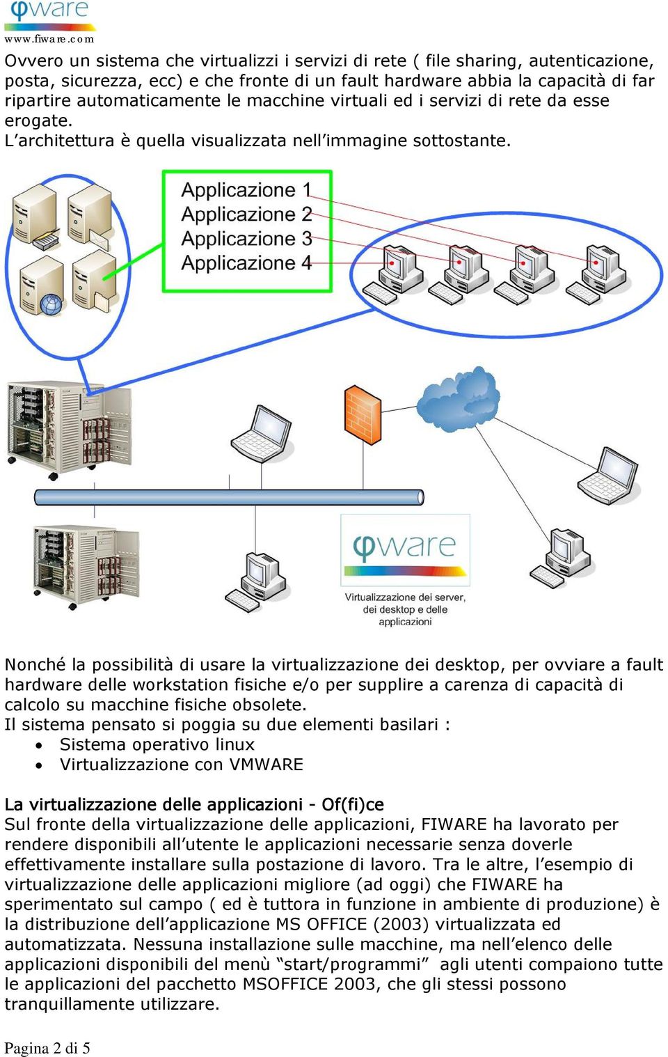 Nonché la possibilità di usare la virtualizzazione dei desktop, per ovviare a fault hardware delle workstation fisiche e/o per supplire a carenza di capacità di calcolo su macchine fisiche obsolete.