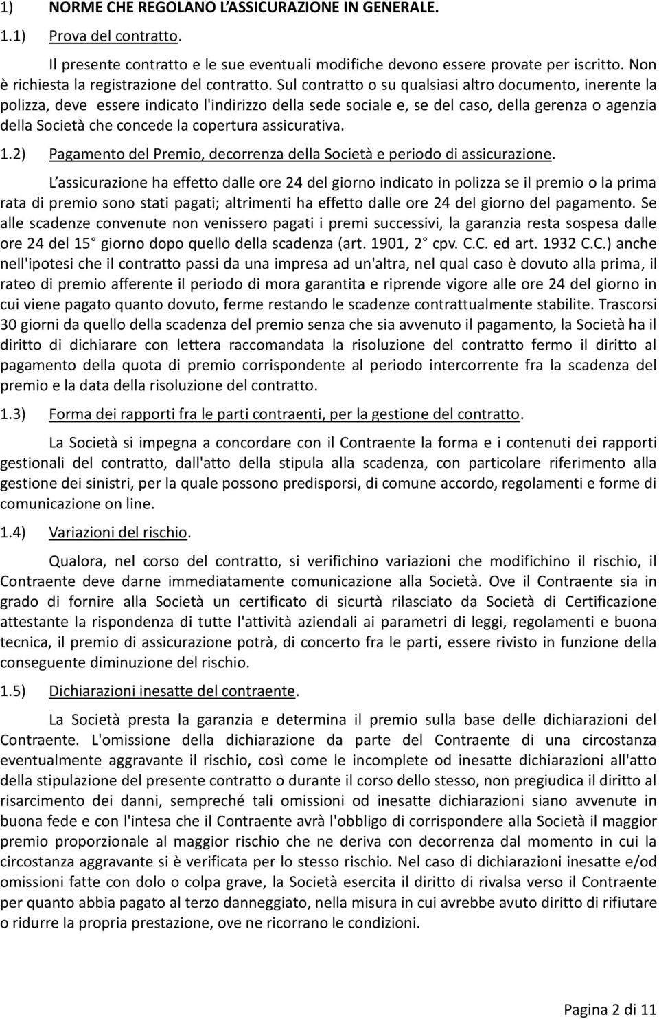 Sul contratto o su qualsiasi altro documento, inerente la polizza, deve essere indicato l'indirizzo della sede sociale e, se del caso, della gerenza o agenzia della Società che concede la copertura