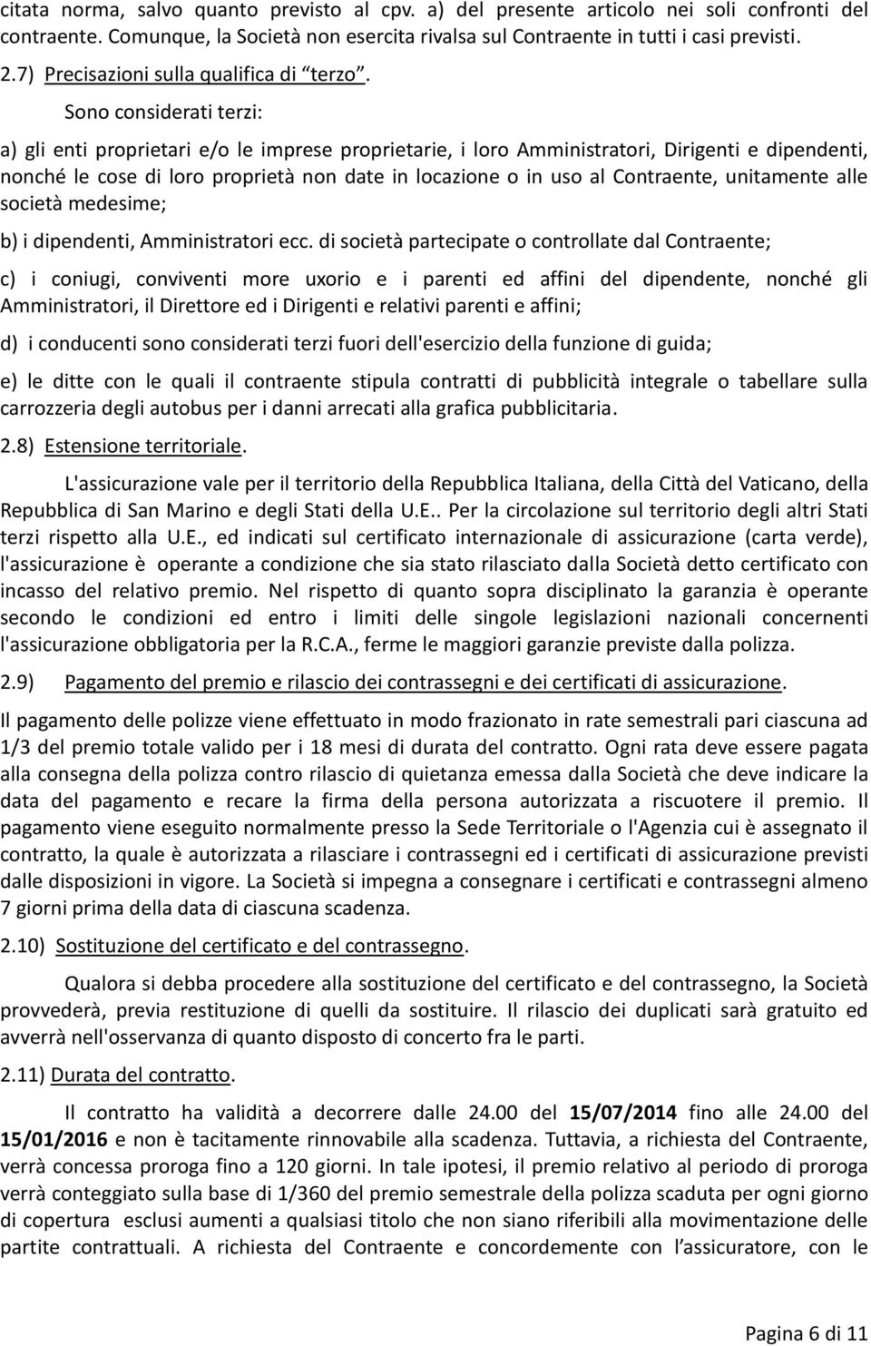 Sono considerati terzi: a) gli enti proprietari e/o le imprese proprietarie, i loro Amministratori, Dirigenti e dipendenti, nonché le cose di loro proprietà non date in locazione o in uso al