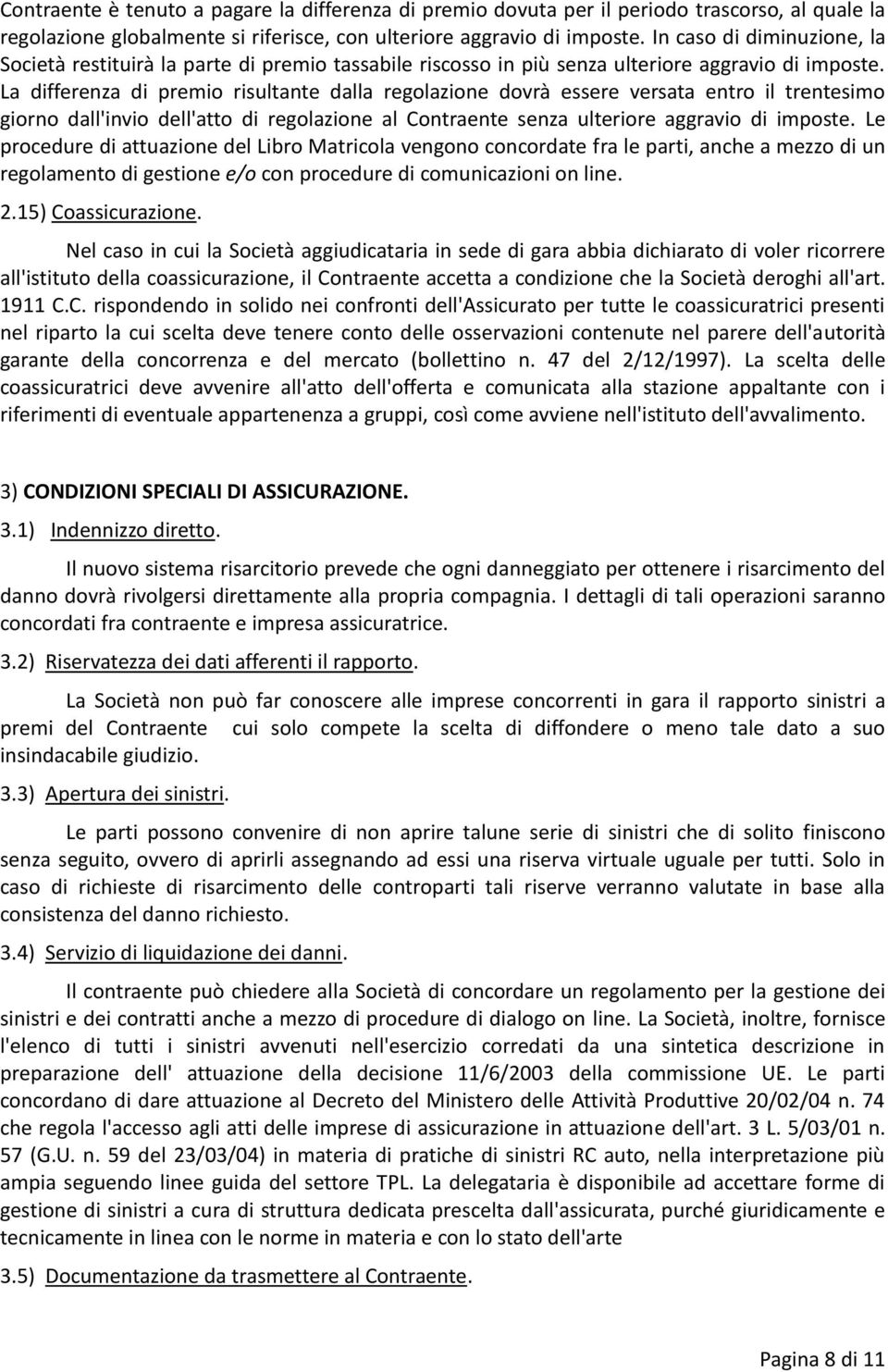 La differenza di premio risultante dalla regolazione dovrà essere versata entro il trentesimo giorno dall'invio dell'atto di regolazione al Contraente senza ulteriore aggravio di imposte.