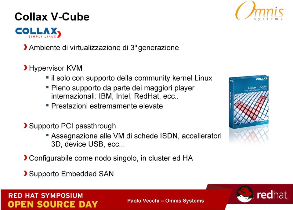 ecc.. Prestazioni estremamente elevate Supporto PCI passthrough Assegnazione alle VM di schede ISDN,