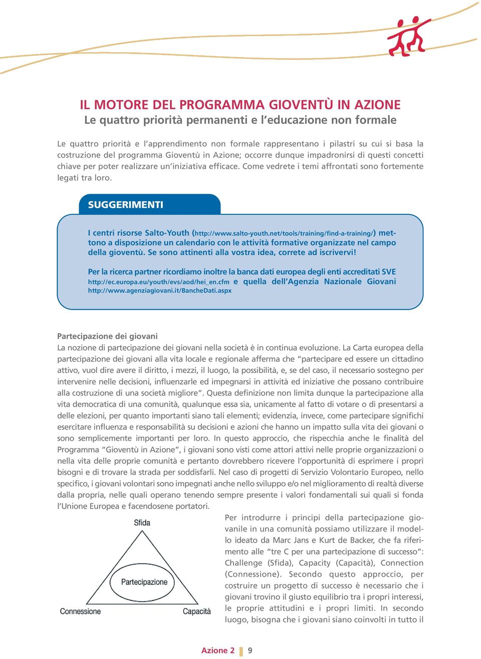 Come vedrete i temi affrontati sono fortemente legati tra loro. SUGGERIMENTI I centri risorse Salto-Youth (http://www.salto-youth.