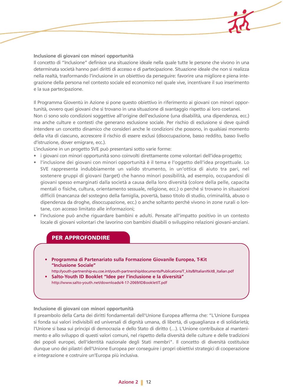 Situazione ideale che non si realizza nella realtà, trasformando l inclusione in un obiettivo da perseguire: favorire una migliore e piena integrazione della persona nel contesto sociale ed economico