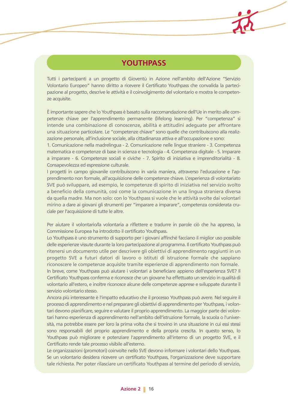 È importante sapere che lo Youthpass è basato sulla raccomandazione dell Ue in merito alle competenze chiave per l apprendimento permanente (lifelong learning).