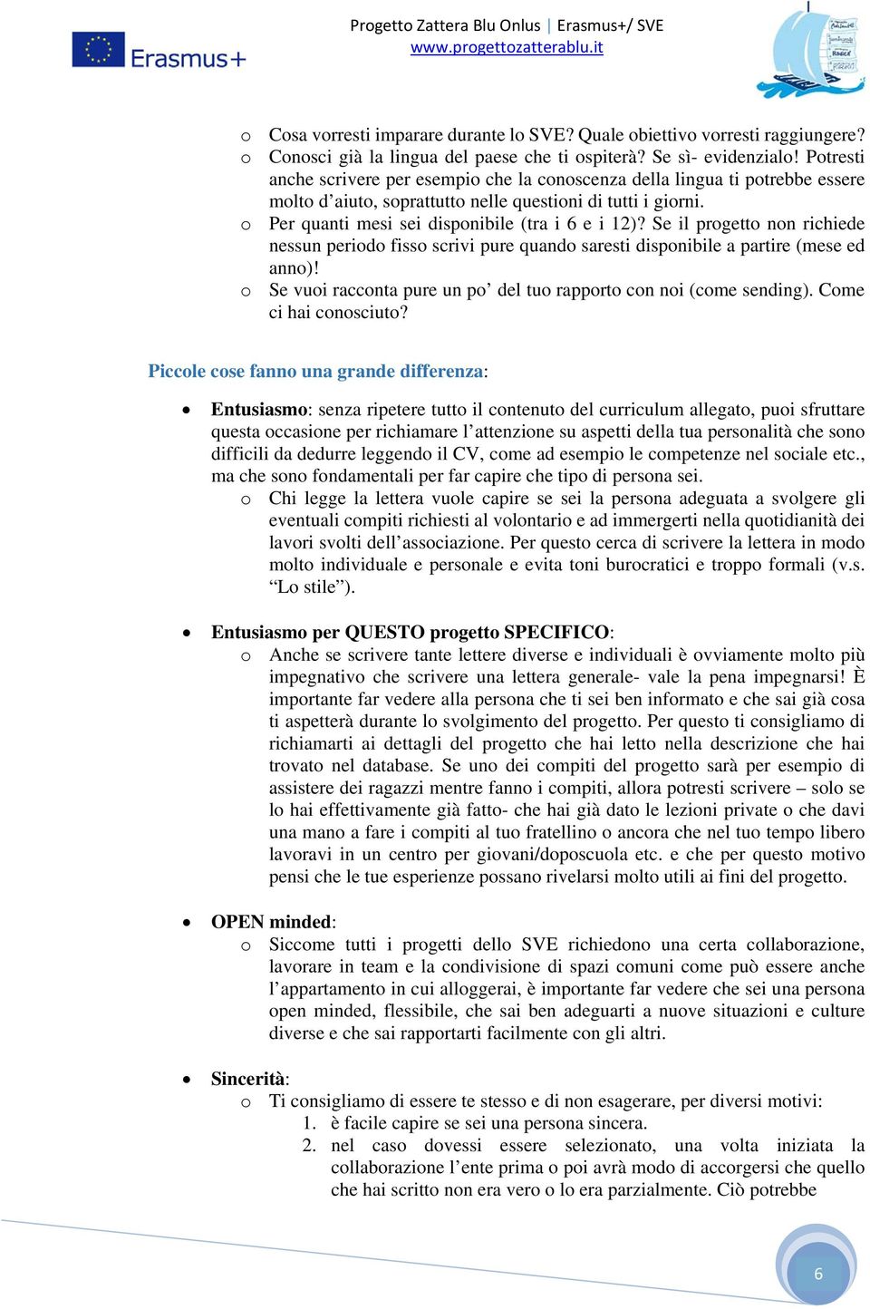 Se il progetto non richiede nessun periodo fisso scrivi pure quando saresti disponibile a partire (mese ed anno)! o Se vuoi racconta pure un po del tuo rapporto con noi (come sending).