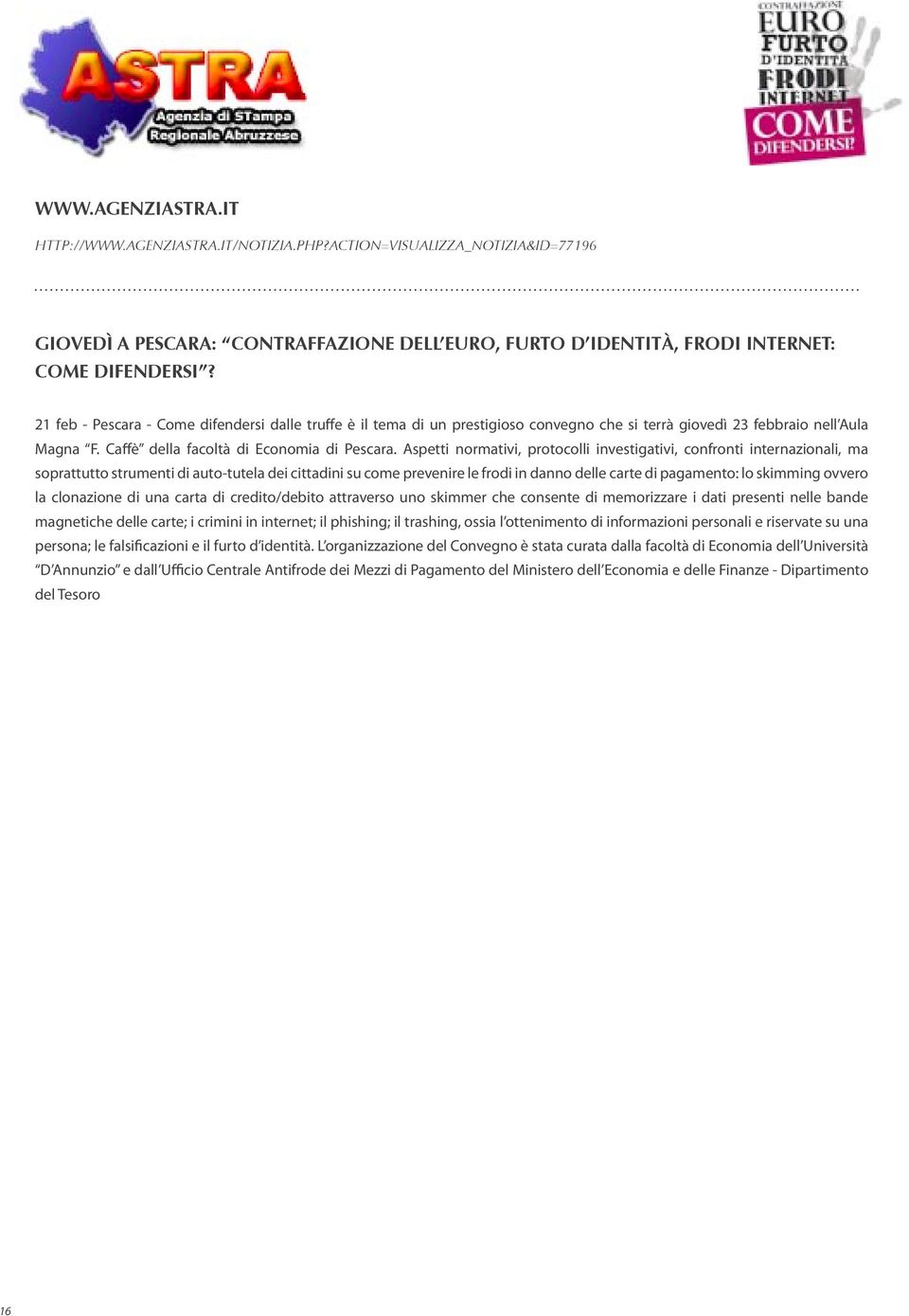 Aspetti normativi, protocolli investigativi, confronti internazionali, ma soprattutto strumenti di auto-tutela dei cittadini su come prevenire le frodi in danno delle carte di pagamento: lo skimming