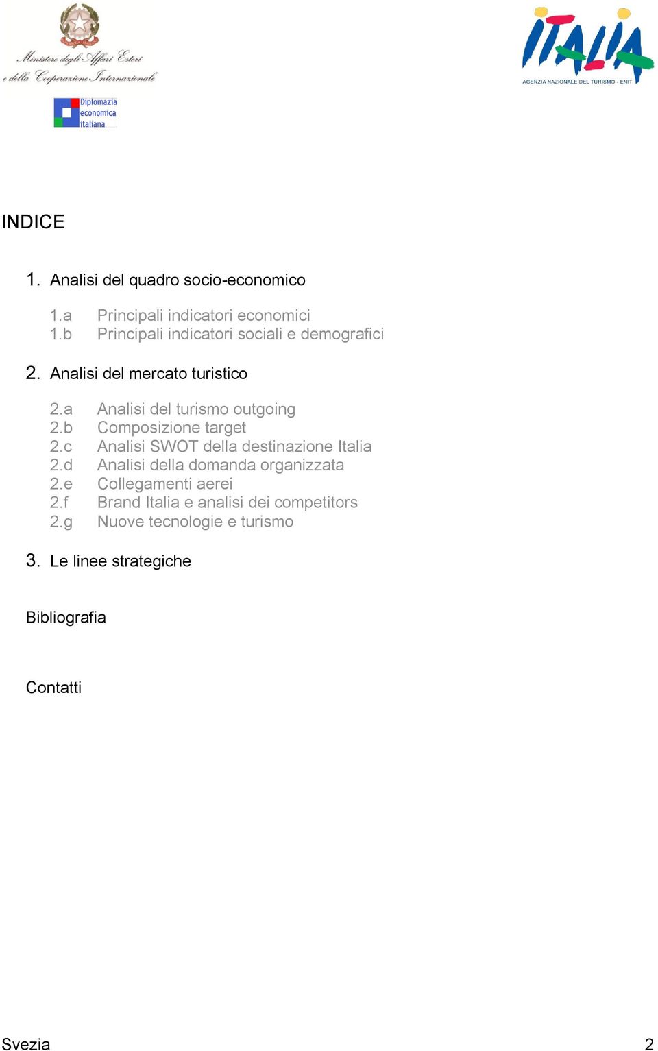 a Analisi del turismo outgoing 2.b Composizione target 2.c Analisi SWOT della destinazione Italia 2.