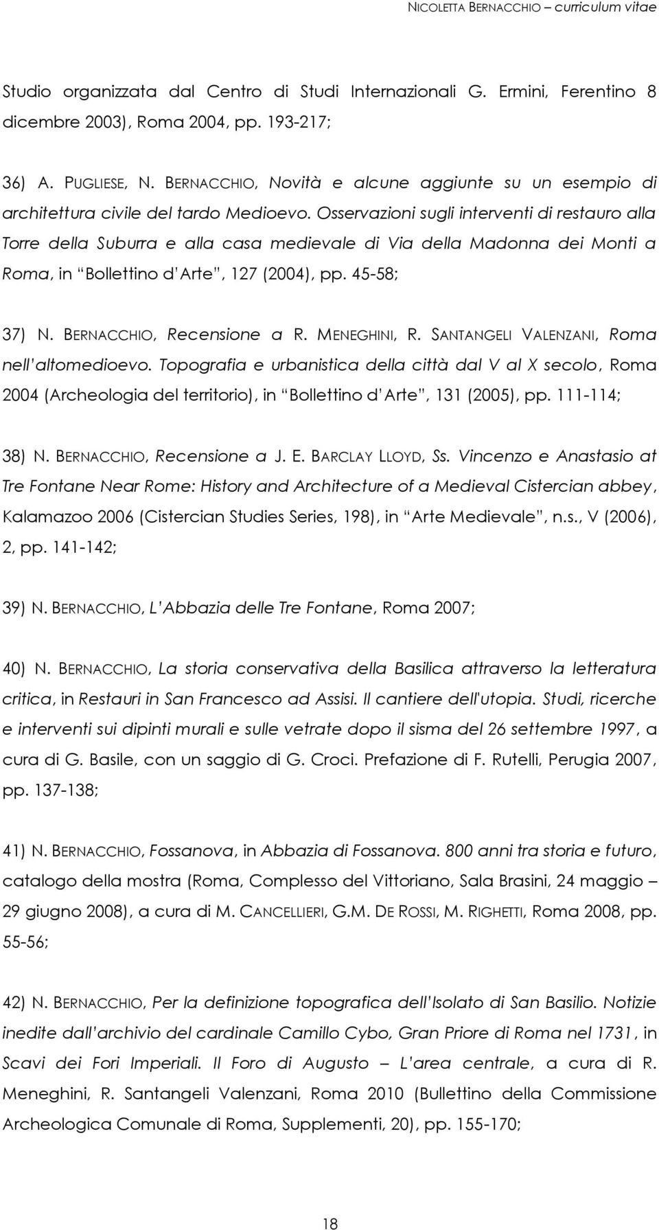 Osservazioni sugli interventi di restauro alla Torre della Suburra e alla casa medievale di Via della Madonna dei Monti a Roma, in Bollettino d Arte, 127 (2004), pp. 45-58; 37) N.