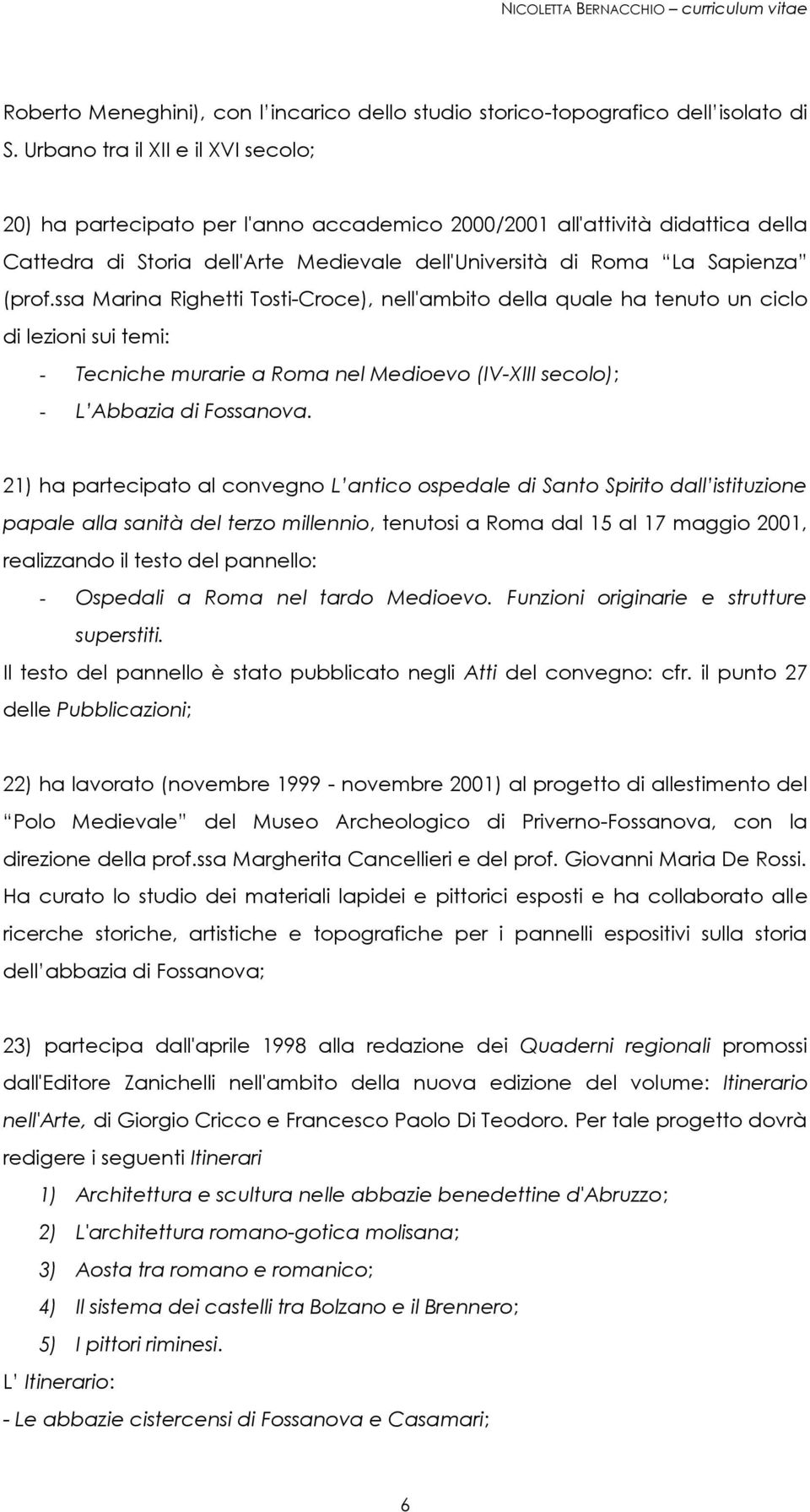 ssa Marina Righetti Tosti-Croce), nell'ambito della quale ha tenuto un ciclo di lezioni sui temi: - Tecniche murarie a Roma nel Medioevo (IV-XIII secolo); - L Abbazia di Fossanova.