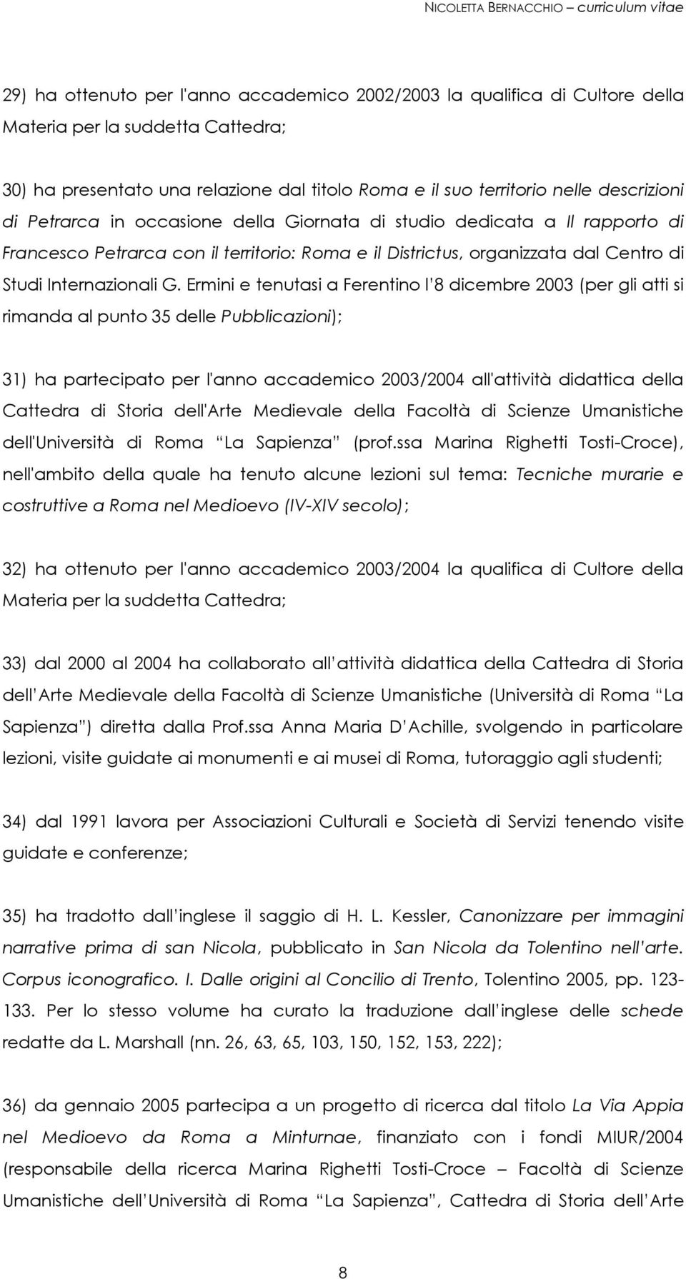 Ermini e tenutasi a Ferentino l 8 dicembre 2003 (per gli atti si rimanda al punto 35 delle Pubblicazioni); 31) ha partecipato per l'anno accademico 2003/2004 all'attività didattica della Cattedra di