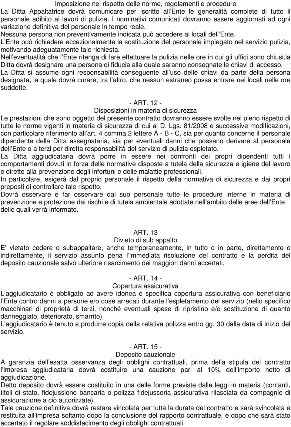 L Ente può richiedere eccezionalmente la sostituzione del personale impiegato nel servizio pulizia, motivando adeguatamente tale richiesta.