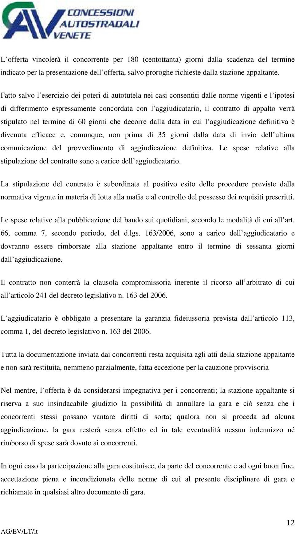 stipulato nel termine di 60 giorni che decorre dalla data in cui l aggiudicazione definitiva è divenuta efficace e, comunque, non prima di 35 giorni dalla data di invio dell ultima comunicazione del