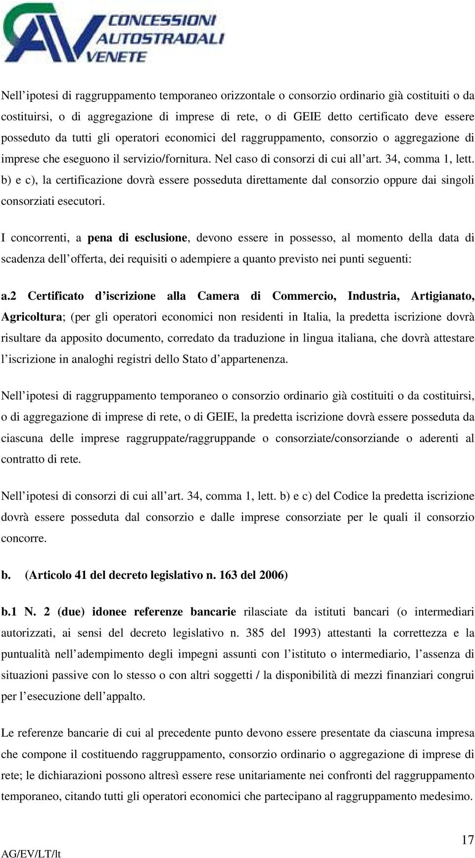 b) e c), la certificazione dovrà essere posseduta direttamente dal consorzio oppure dai singoli consorziati esecutori.